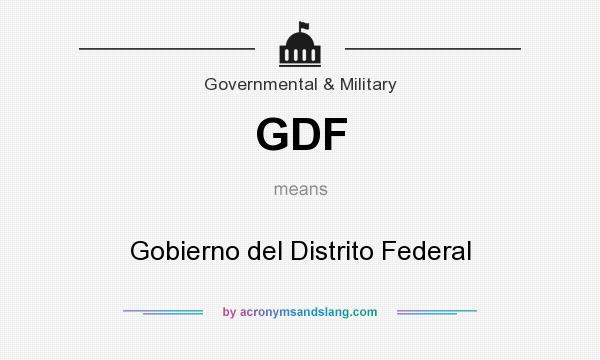 What does GDF mean? It stands for Gobierno del Distrito Federal