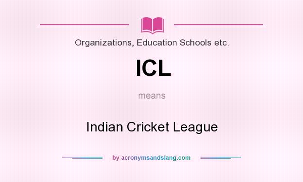 What does ICL mean? It stands for Indian Cricket League