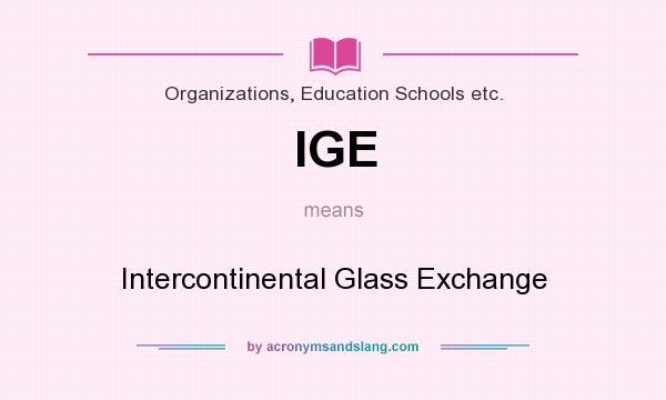 What does IGE mean? It stands for Intercontinental Glass Exchange