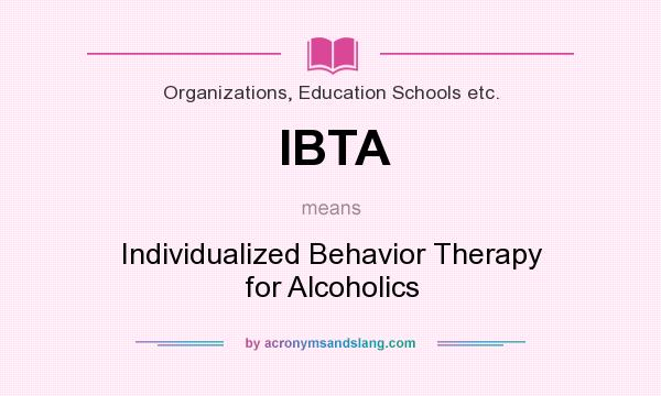 What does IBTA mean? It stands for Individualized Behavior Therapy for Alcoholics