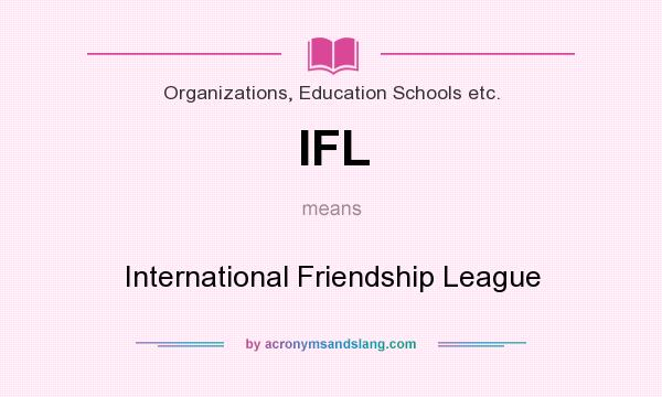 What does IFL mean? It stands for International Friendship League