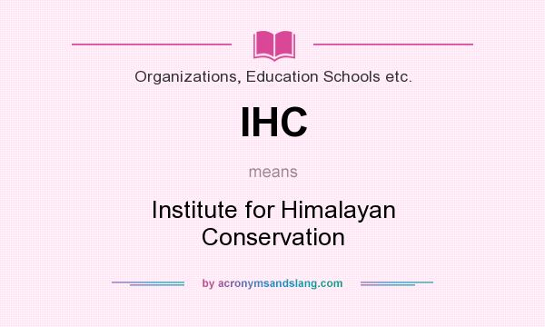 What does IHC mean? It stands for Institute for Himalayan Conservation