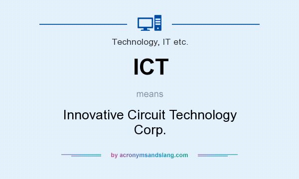 What does ICT mean? It stands for Innovative Circuit Technology Corp.