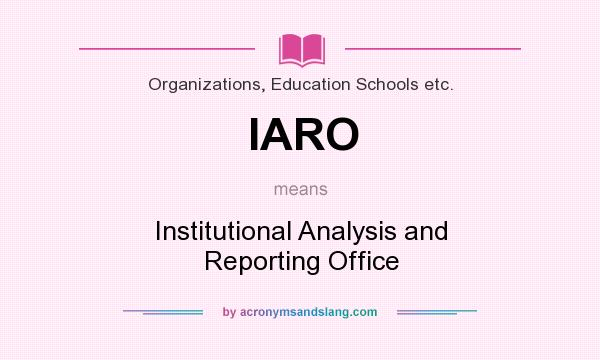 What does IARO mean? It stands for Institutional Analysis and Reporting Office