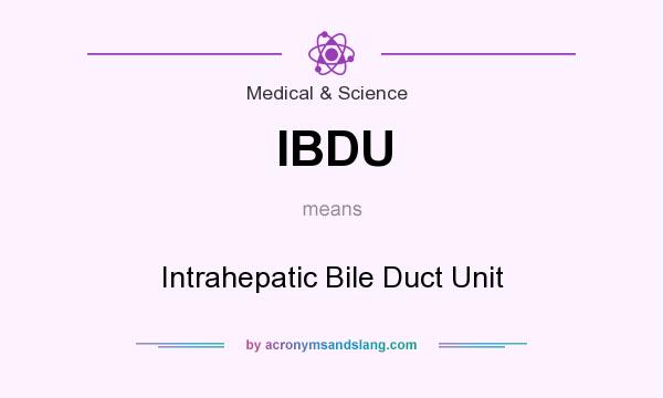 What does IBDU mean? It stands for Intrahepatic Bile Duct Unit