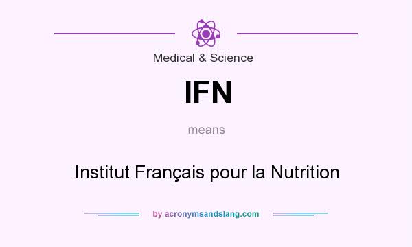 What does IFN mean? It stands for Institut Français pour la Nutrition