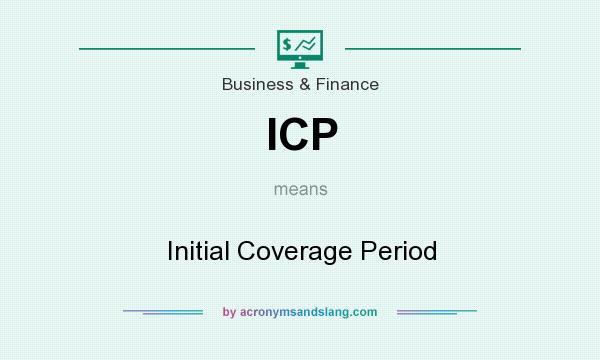 What does ICP mean? It stands for Initial Coverage Period