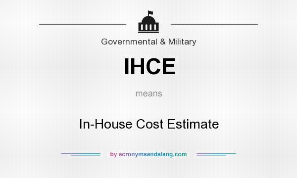 What does IHCE mean? It stands for In-House Cost Estimate