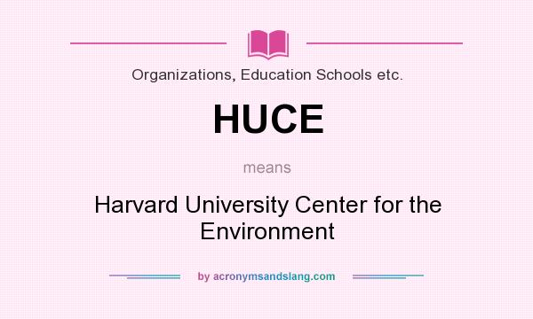 What does HUCE mean? It stands for Harvard University Center for the Environment