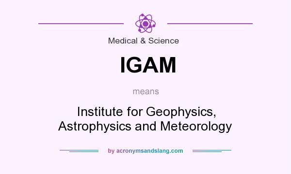 What does IGAM mean? It stands for Institute for Geophysics, Astrophysics and Meteorology