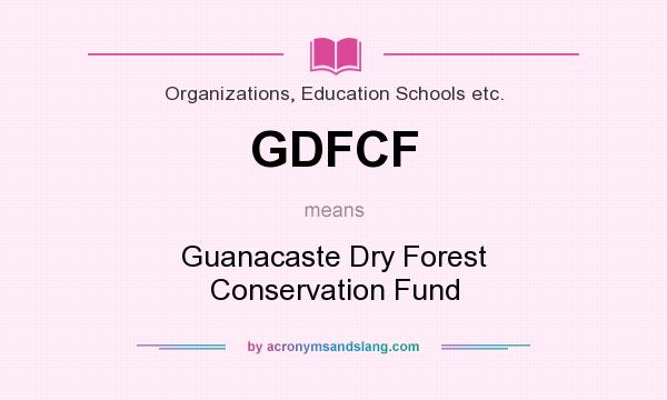 What does GDFCF mean? It stands for Guanacaste Dry Forest Conservation Fund