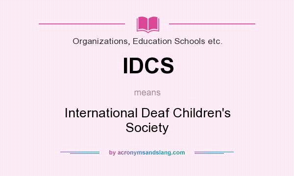 What does IDCS mean? It stands for International Deaf Children`s Society