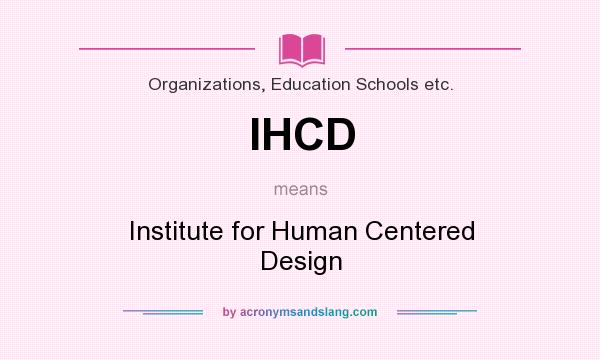 What does IHCD mean? It stands for Institute for Human Centered Design