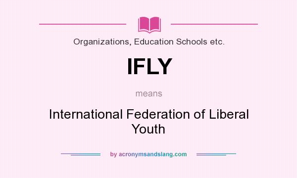 What does IFLY mean? It stands for International Federation of Liberal Youth