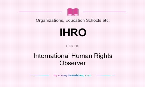 What does IHRO mean? It stands for International Human Rights Observer