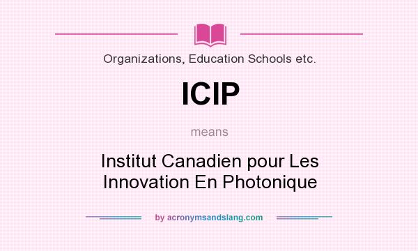 What does ICIP mean? It stands for Institut Canadien pour Les Innovation En Photonique