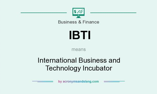 What does IBTI mean? It stands for International Business and Technology Incubator