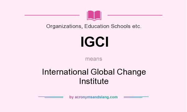 What does IGCI mean? It stands for International Global Change Institute