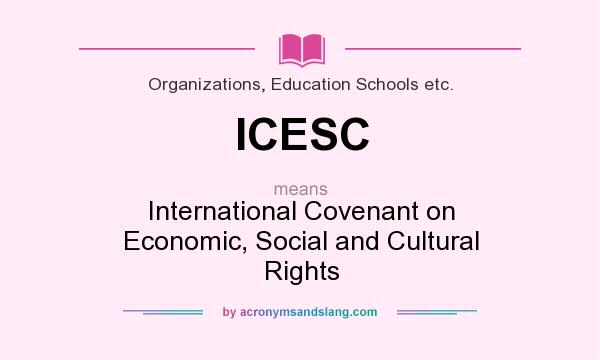 What does ICESC mean? It stands for International Covenant on Economic, Social and Cultural Rights