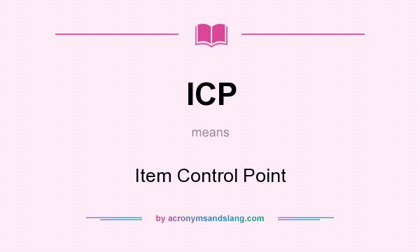 What does ICP mean? It stands for Item Control Point
