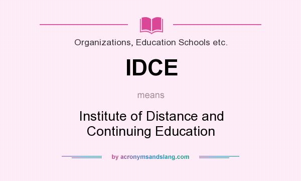 What does IDCE mean? It stands for Institute of Distance and Continuing Education