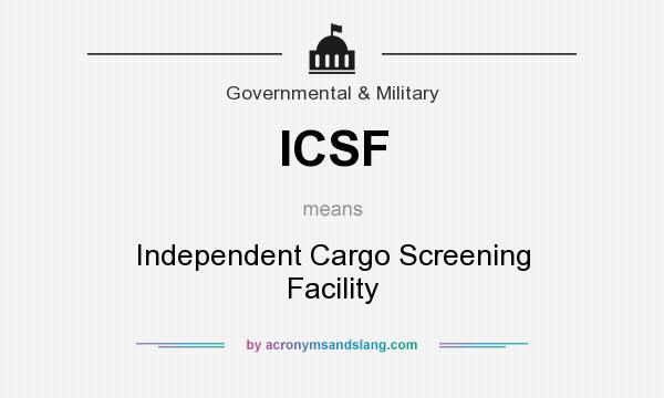 What does ICSF mean? It stands for Independent Cargo Screening Facility