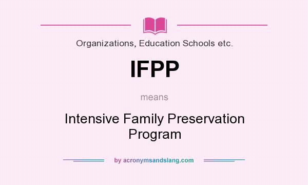 What does IFPP mean? It stands for Intensive Family Preservation Program