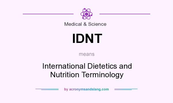 What does IDNT mean? It stands for International Dietetics and Nutrition Terminology