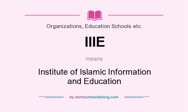 What does IIIE mean? It stands for Institute of Islamic Information and Education