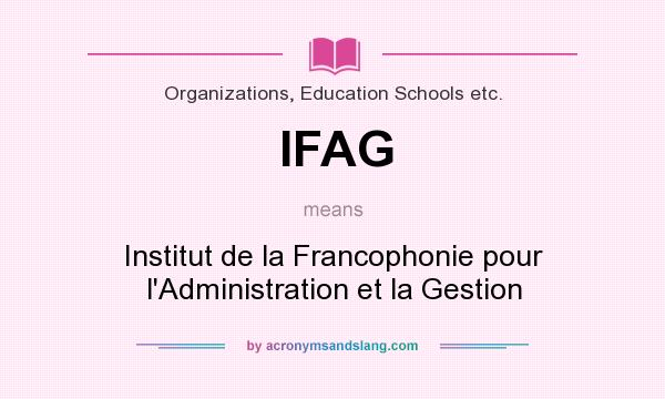 What does IFAG mean? It stands for Institut de la Francophonie pour l`Administration et la Gestion