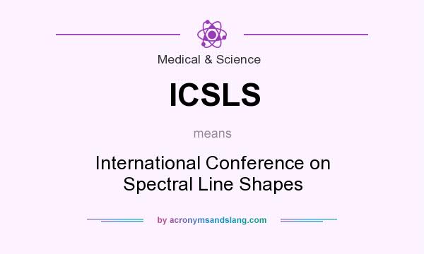 What does ICSLS mean? It stands for International Conference on Spectral Line Shapes