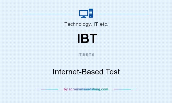 What does IBT mean? It stands for Internet-Based Test