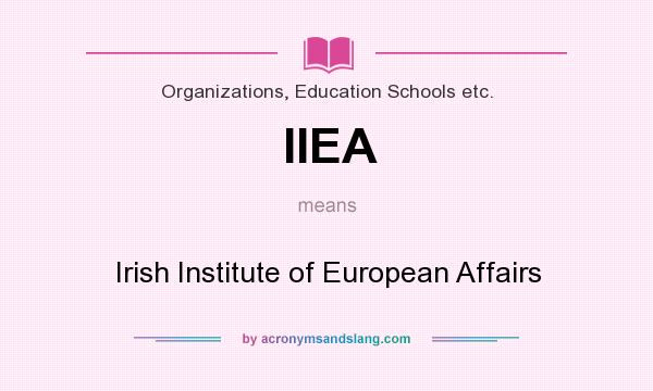 What does IIEA mean? It stands for Irish Institute of European Affairs