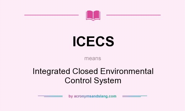 What does ICECS mean? It stands for Integrated Closed Environmental Control System