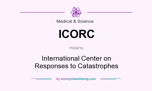 What does ICORC mean? It stands for International Center on Responses to Catastrophes