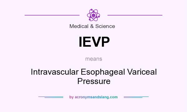 What does IEVP mean? It stands for Intravascular Esophageal Variceal Pressure
