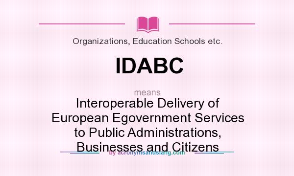 What does IDABC mean? It stands for Interoperable Delivery of European Egovernment Services to Public Administrations, Businesses and Citizens
