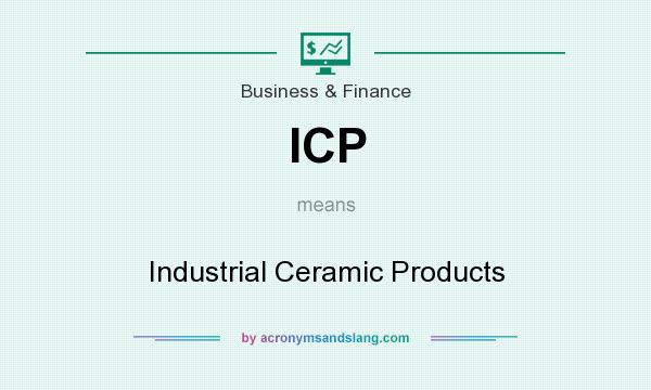What does ICP mean? It stands for Industrial Ceramic Products