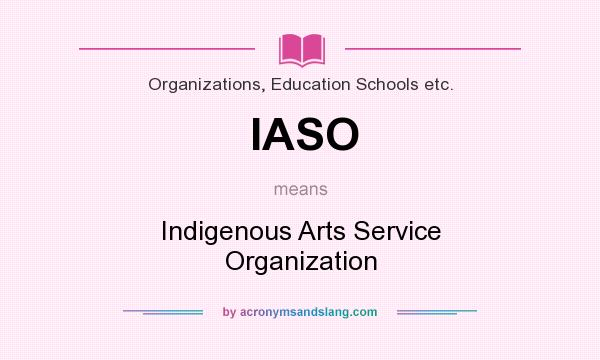 What does IASO mean? It stands for Indigenous Arts Service Organization