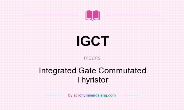 What does IGCT mean? It stands for Integrated Gate Commutated Thyristor