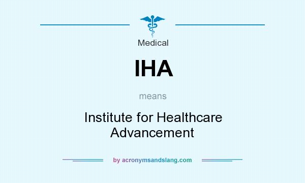What does IHA mean? It stands for Institute for Healthcare Advancement