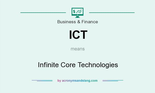 What does ICT mean? It stands for Infinite Core Technologies