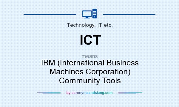 What does ICT mean? It stands for IBM (International Business Machines Corporation) Community Tools