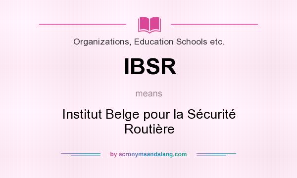 What does IBSR mean? It stands for Institut Belge pour la Sécurité Routière