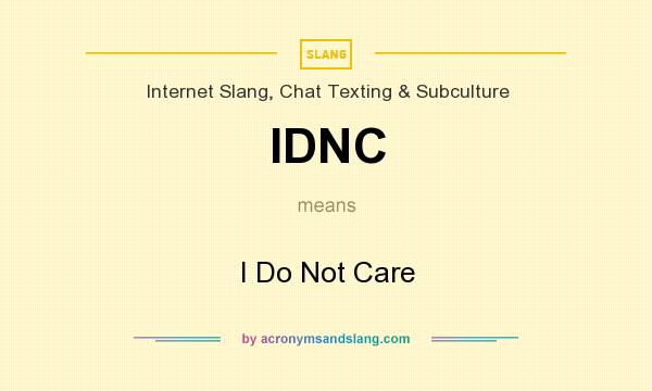 What does IDNC mean? It stands for I Do Not Care