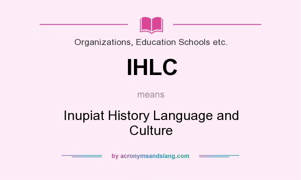 What does IHLC mean? It stands for Inupiat History Language and Culture