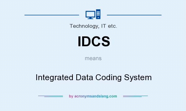 What does IDCS mean? It stands for Integrated Data Coding System
