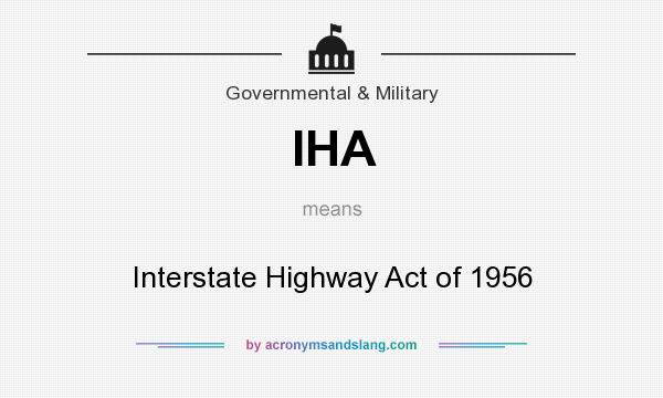 What does IHA mean? It stands for Interstate Highway Act of 1956