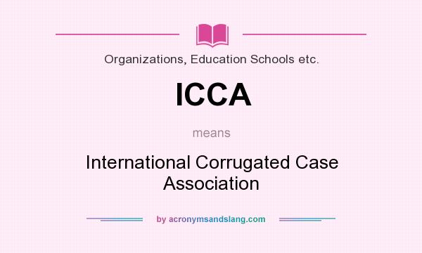What does ICCA mean? It stands for International Corrugated Case Association