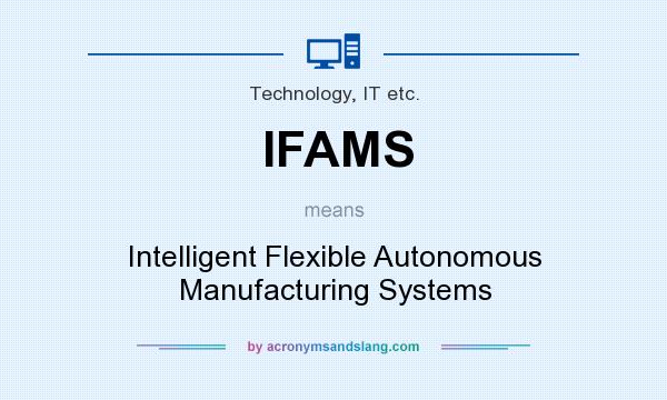 What does IFAMS mean? It stands for Intelligent Flexible Autonomous Manufacturing Systems